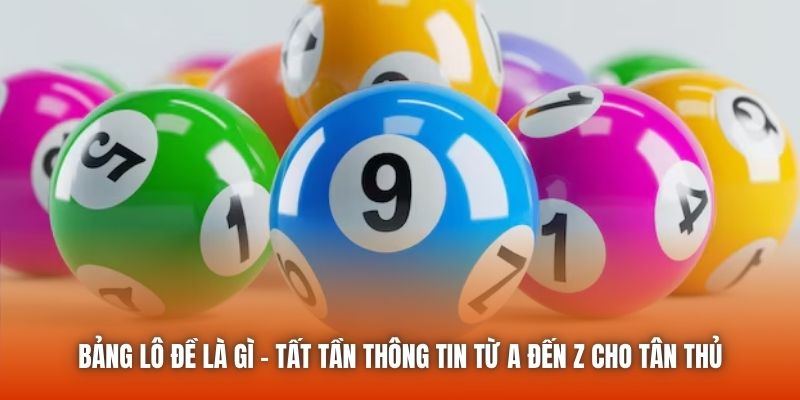 Bảng Lô Đề Là Gì - Tất Tần Thông Tin Từ A Đến Z Cho Tân Thủ