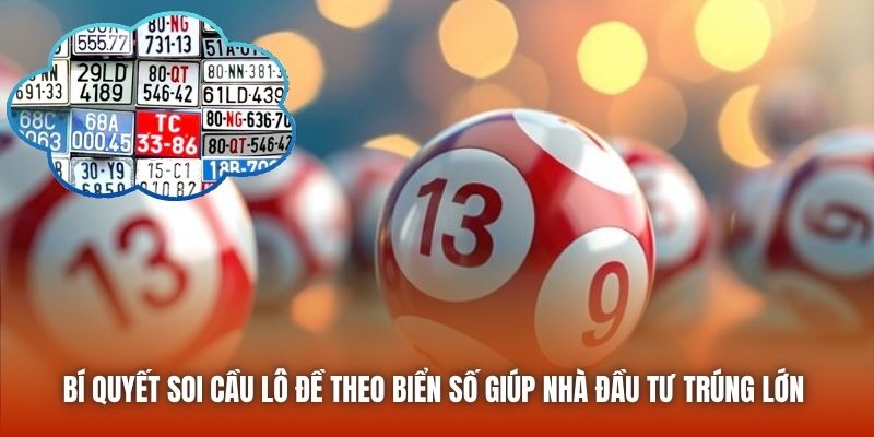 Bí quyết soi cầu lô đề theo biển số giúp nhà đầu tư trúng lớn 
