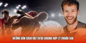 Hướng Dẫn Cách Đặt Cược Boxing Hợp Lý Chuẩn SGK