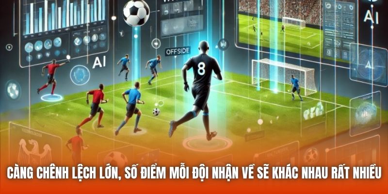 Càng chênh lệch lớn, số điểm mỗi đội nhận về sẽ khác nhau rất nhiều