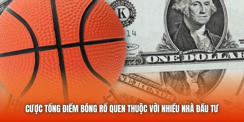 Cược tổng điểm bóng rổ quen thuộc với nhiều nhà đầu tư
