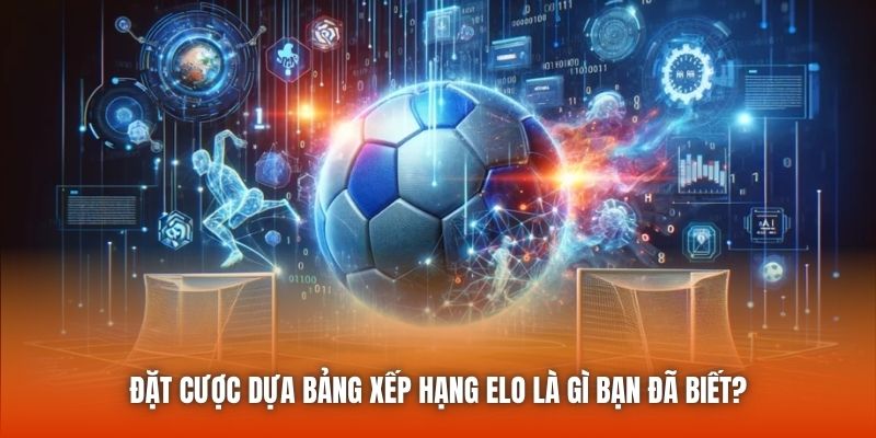 Đặt Cược Dựa Bảng Xếp Hạng Elo Là Gì Bạn Đã Biết?