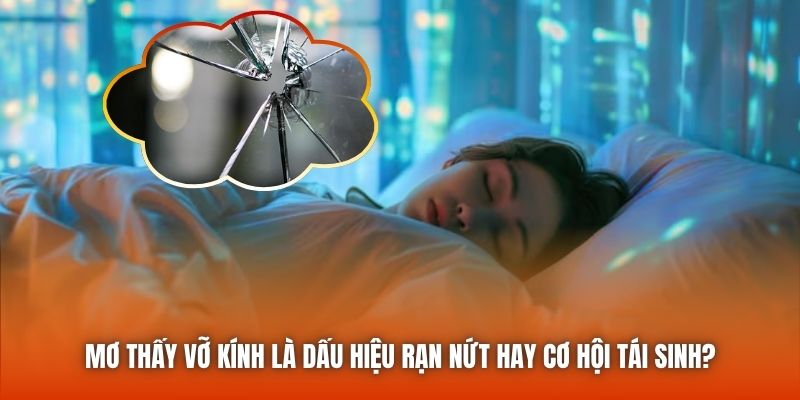 Mơ thấy vỡ kính là dấu hiệu rạn nứt hay cơ hội tái sinh?