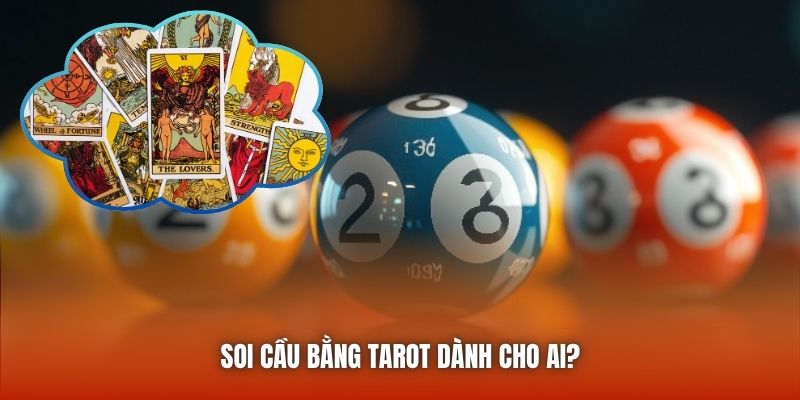 Soi cầu bằng tarot dành cho ai?