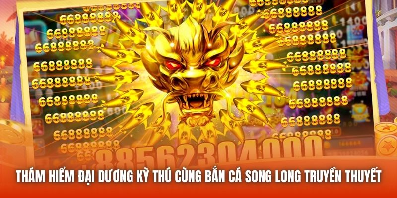 Thám hiểm đại dương kỳ thú cùng bắn cá Song Long truyền thuyết