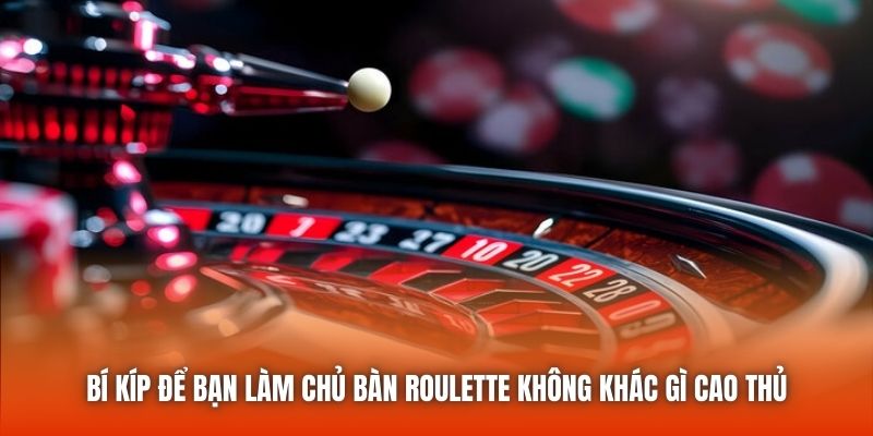 Bí kíp để bạn làm chủ bàn Roulette không khác gì cao thủ