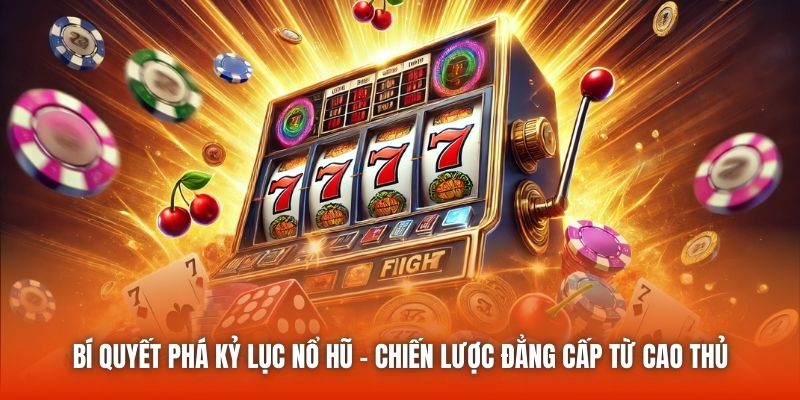 Bí Quyết Phá Kỷ Lục Nổ Hũ - Chiến Lược Đẳng Cấp Từ Cao Thủ