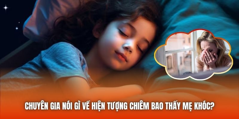 Chuyên gia nói gì về hiện tượng chiêm bao thấy mẹ khóc?