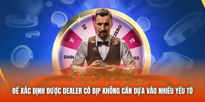 Để xác định được dealer có bịp không cần dựa vào nhiều yếu tố