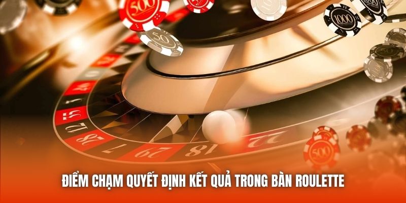 Điểm chạm quyết định kết quả trong bàn roulette