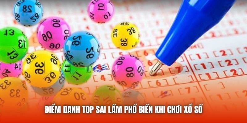 Điểm danh top sai lầm phổ biến khi chơi xổ số