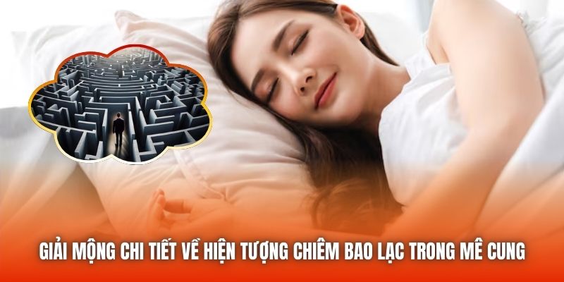 Giải mộng chi tiết về hiện tượng chiêm bao lạc trong mê cung