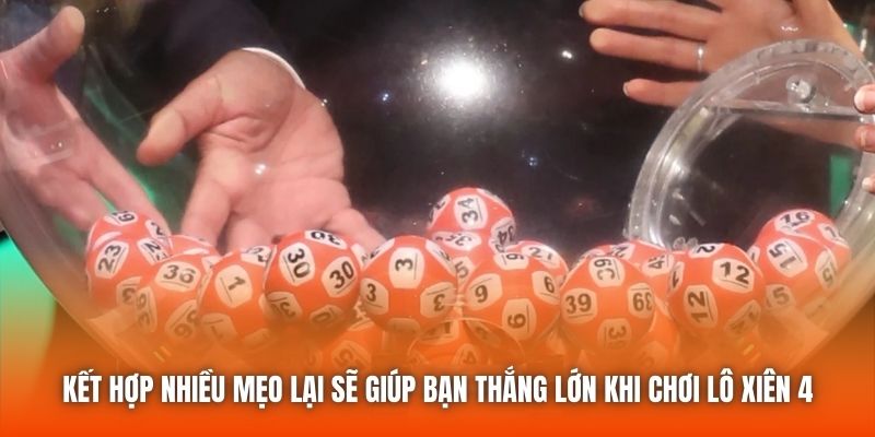 Kết hợp nhiều mẹo lại sẽ giúp bạn thắng lớn khi chơi lô xiên 4