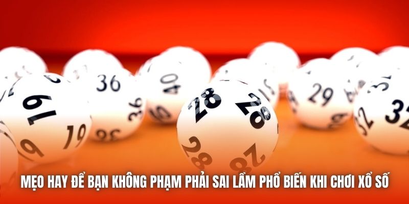 Mẹo hay để bạn không phạm phải sai lầm phổ biến khi chơi xổ số