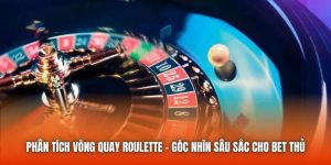 Phân Tích Vòng Quay Roulette - Góc Nhìn Sâu Sắc Cho Bet Thủ