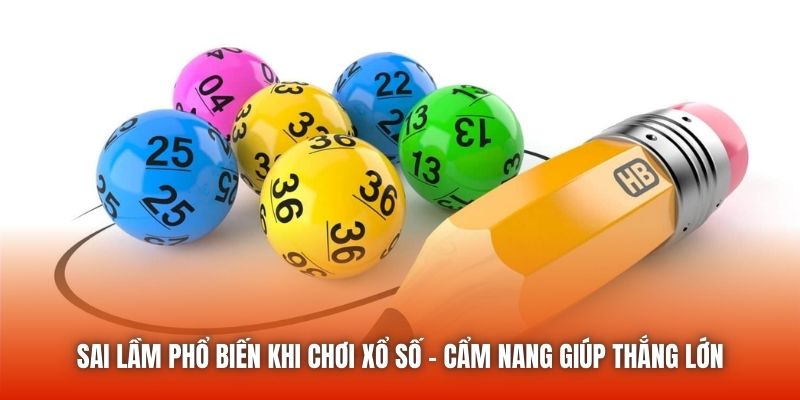 Sai Lầm Phổ Biến Khi Chơi Xổ Số - Cẩm Nang Giúp Thắng Lớn