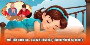 Mơ Thấy Đánh Bài - Giải Mã Điềm Báo, Tình Duyên Và Sự Nghiệp