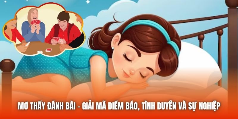 Mơ Thấy Đánh Bài - Giải Mã Điềm Báo, Tình Duyên Và Sự Nghiệp