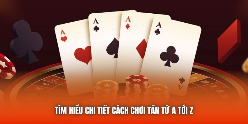 Tìm hiểu chi tiết cách chơi Tấn từ A tới Z